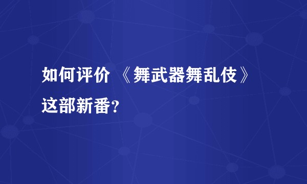 如何评价 《舞武器舞乱伎》这部新番？