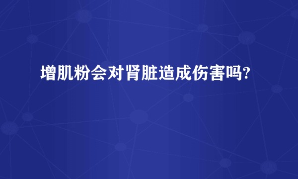 增肌粉会对肾脏造成伤害吗?