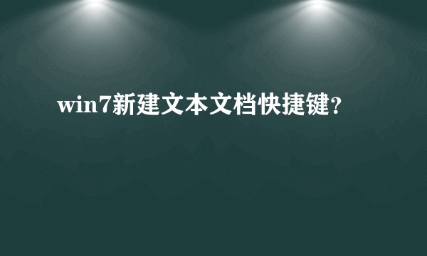win7新建文本文档快捷键？