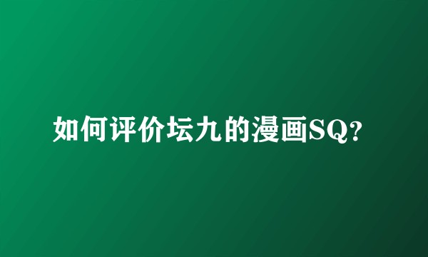 如何评价坛九的漫画SQ？