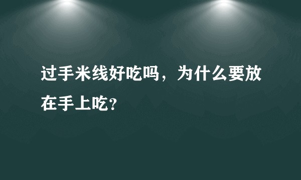 过手米线好吃吗，为什么要放在手上吃？