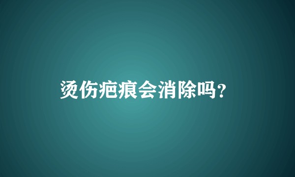 烫伤疤痕会消除吗？