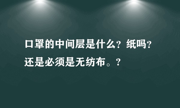 口罩的中间层是什么？纸吗？还是必须是无纺布。?