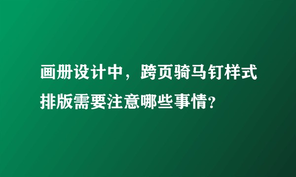 画册设计中，跨页骑马钉样式排版需要注意哪些事情？
