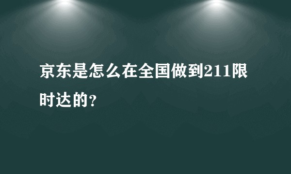京东是怎么在全国做到211限时达的？