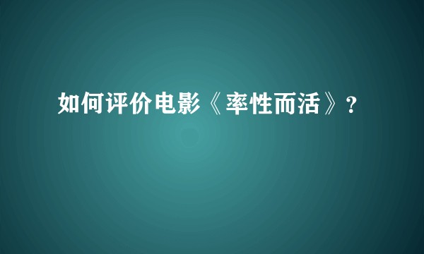 如何评价电影《率性而活》？