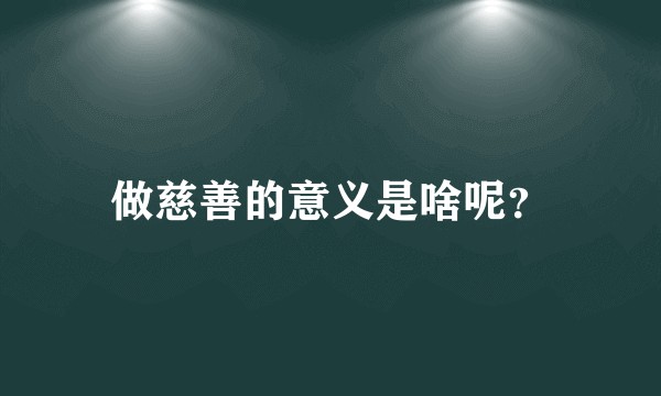 做慈善的意义是啥呢？