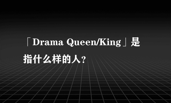 「Drama Queen/King」是指什么样的人？