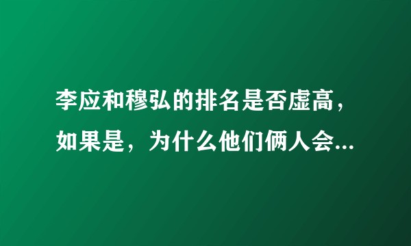 李应和穆弘的排名是否虚高，如果是，为什么他们俩人会有如此高的排名？