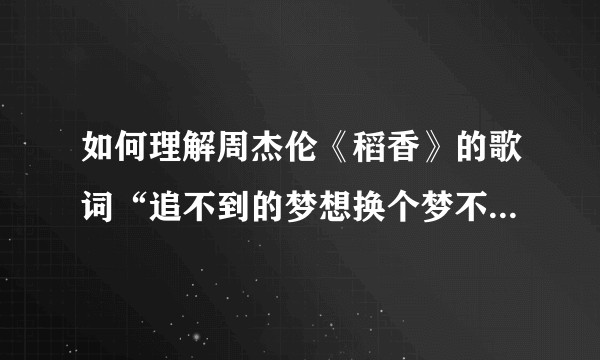 如何理解周杰伦《稻香》的歌词“追不到的梦想换个梦不就得了”中的正能量？