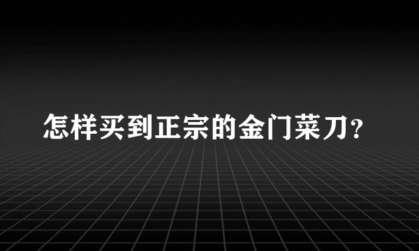 怎样买到正宗的金门菜刀?