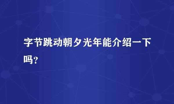 字节跳动朝夕光年能介绍一下吗？