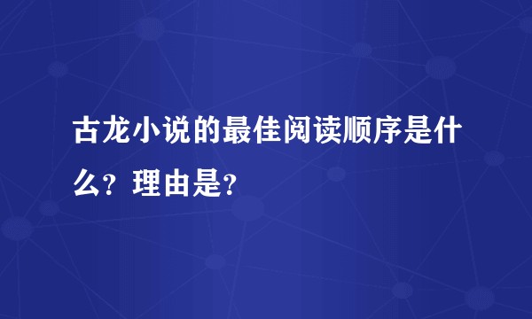 古龙小说的最佳阅读顺序是什么？理由是？