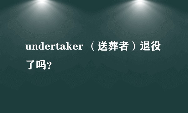 undertaker （送葬者）退役了吗？