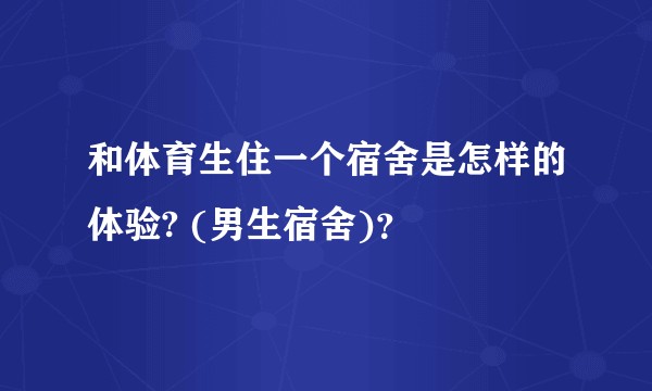 和体育生住一个宿舍是怎样的体验? (男生宿舍)？
