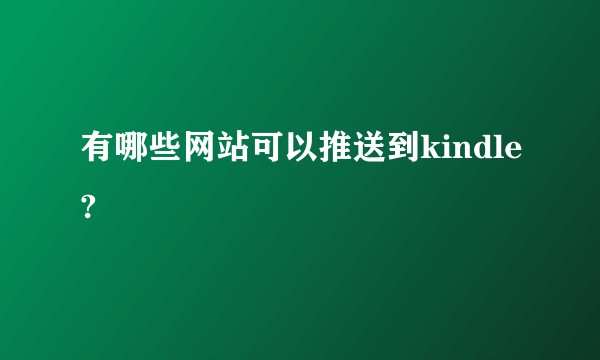 有哪些网站可以推送到kindle?