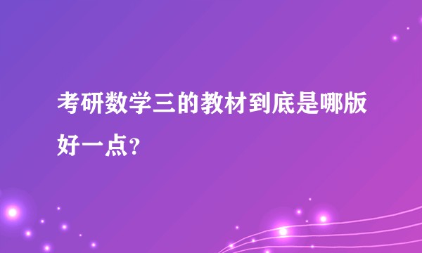 考研数学三的教材到底是哪版好一点？