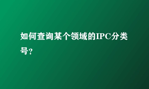 如何查询某个领域的IPC分类号？