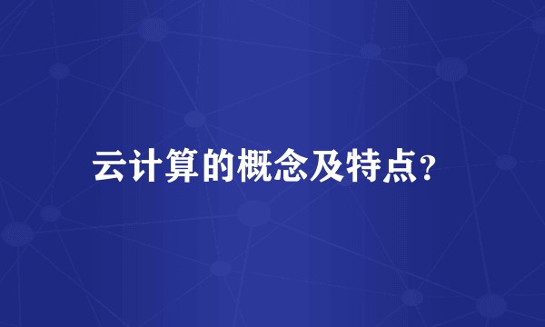 云计算的概念及特点？