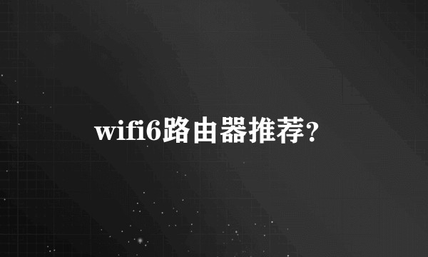 wifi6路由器推荐？