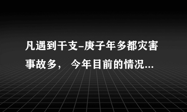 凡遇到干支-庚子年多都灾害事故多, 今年目前的情况大家都看到了, 您知道的庚子年历史上的灾害还有哪些?