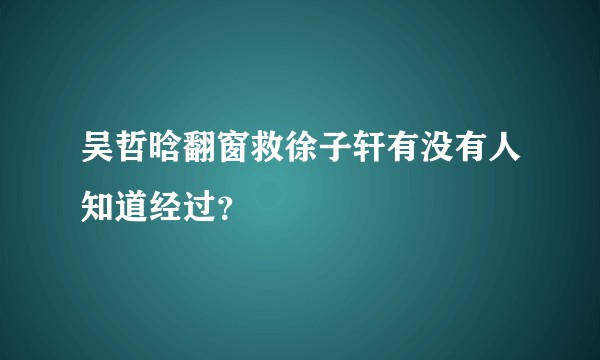 吴哲晗翻窗救徐子轩有没有人知道经过？