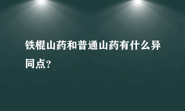 铁棍山药和普通山药有什么异同点？