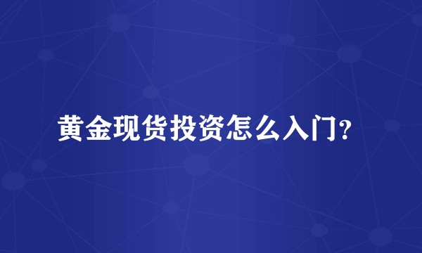 黄金现货投资怎么入门？