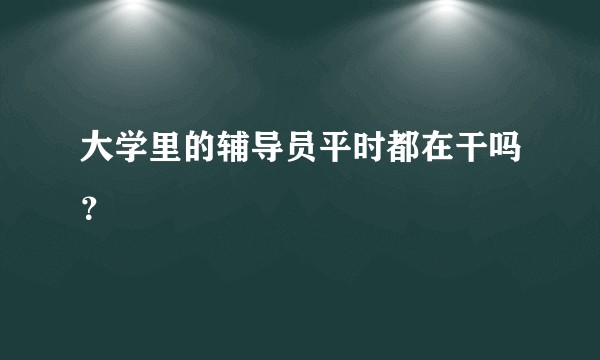 大学里的辅导员平时都在干吗？
