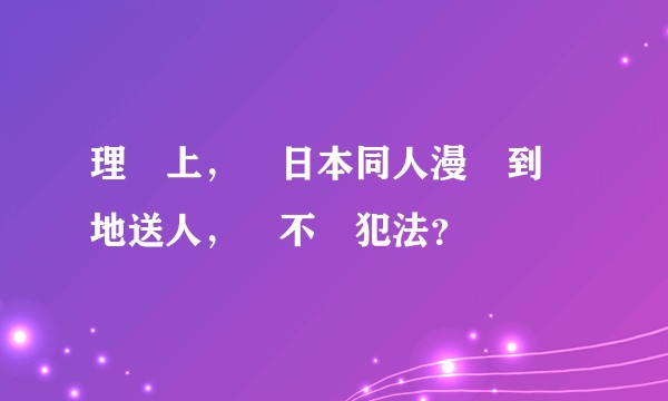 理論上，帶日本同人漫畫到內地送人，會不會犯法？