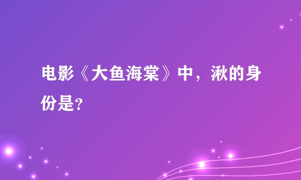 电影《大鱼海棠》中，湫的身份是？