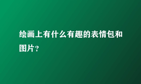 绘画上有什么有趣的表情包和图片？