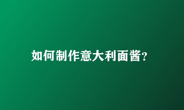 如何制作意大利面酱？