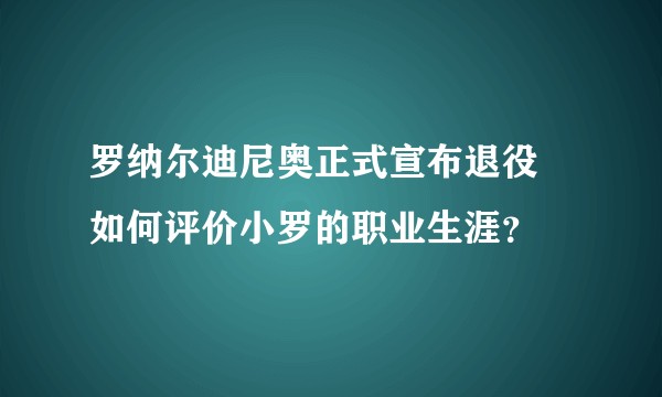 罗纳尔迪尼奥正式宣布退役 如何评价小罗的职业生涯？