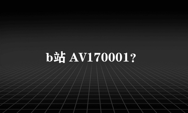 b站 AV170001？
