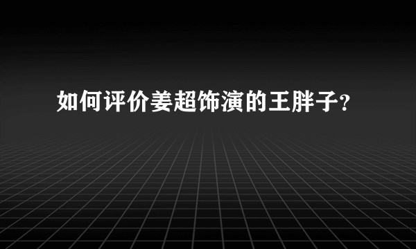 如何评价姜超饰演的王胖子？