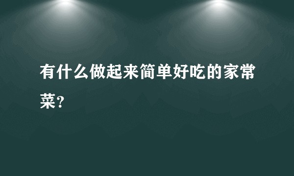有什么做起来简单好吃的家常菜？
