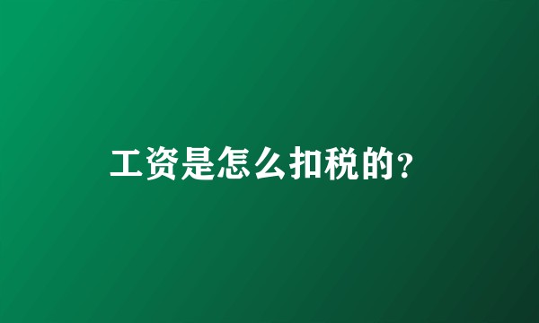 工资是怎么扣税的？