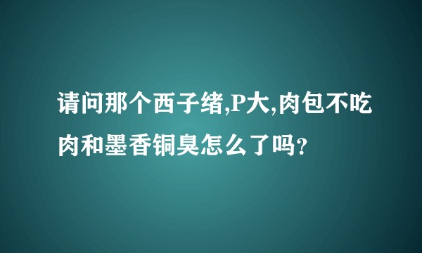 请问那个西子绪,P大,肉包不吃肉和墨香铜臭怎么了吗？