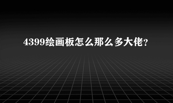 4399绘画板怎么那么多大佬？