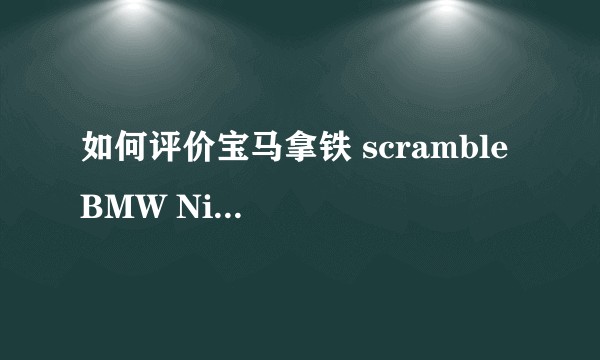 如何评价宝马拿铁 scramble  BMW NineT scramble？