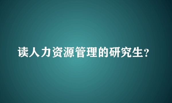 读人力资源管理的研究生？