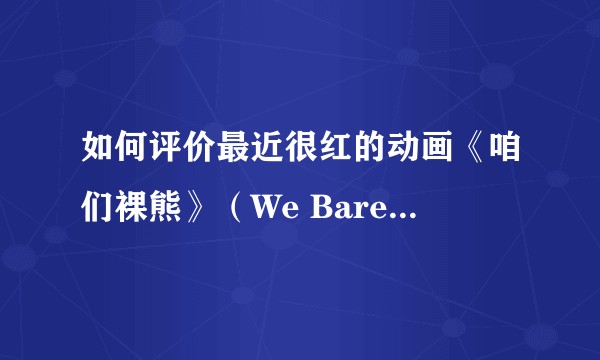 如何评价最近很红的动画《咱们裸熊》（We Bare Bears）？