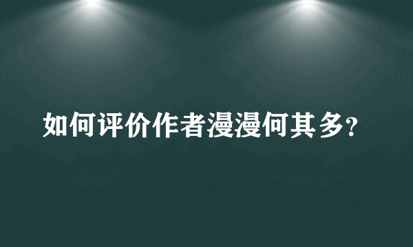 如何评价作者漫漫何其多？