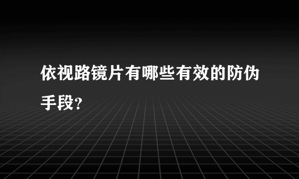 依视路镜片有哪些有效的防伪手段？