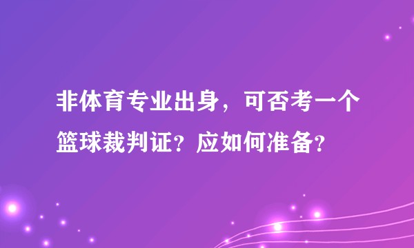 非体育专业出身，可否考一个篮球裁判证？应如何准备？