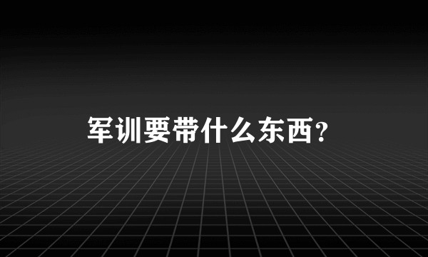 军训要带什么东西?
