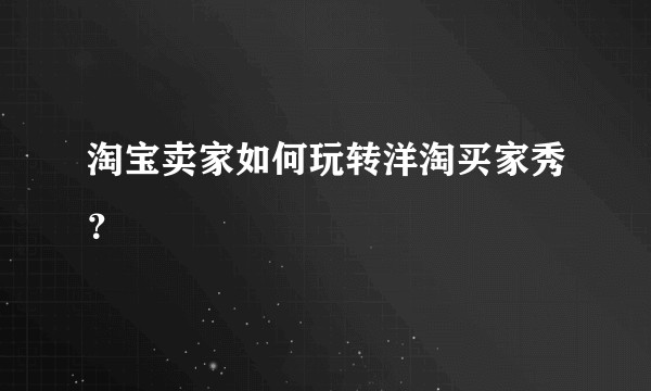 淘宝卖家如何玩转洋淘买家秀？