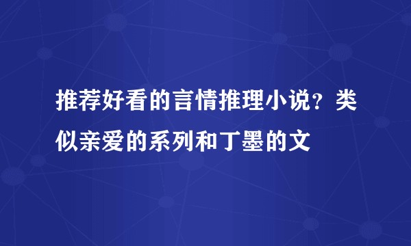 推荐好看的言情推理小说？类似亲爱的系列和丁墨的文