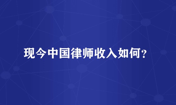 现今中国律师收入如何？